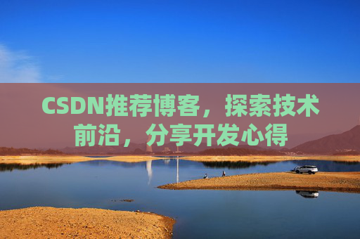 CSDN推荐博客，探索技术前沿，分享开发心得
